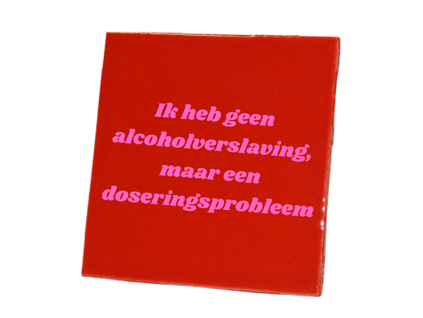 Tegeltje Ik heb geen alcoholverslaving, maar een doseringsprobleem