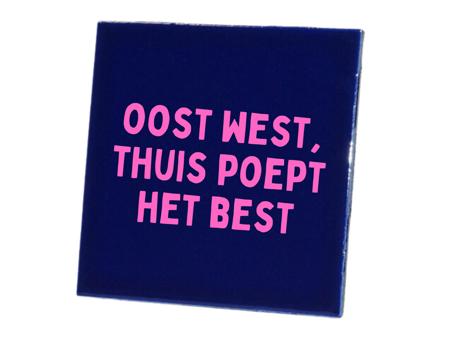 Tegeltje oost west, thuis poept het best