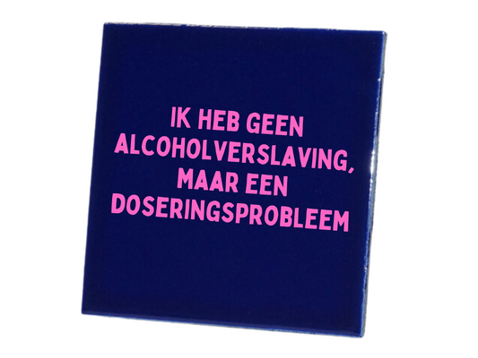 Tegeltje Ik heb geen alcoholverslaving, maar een doseringsprobleem