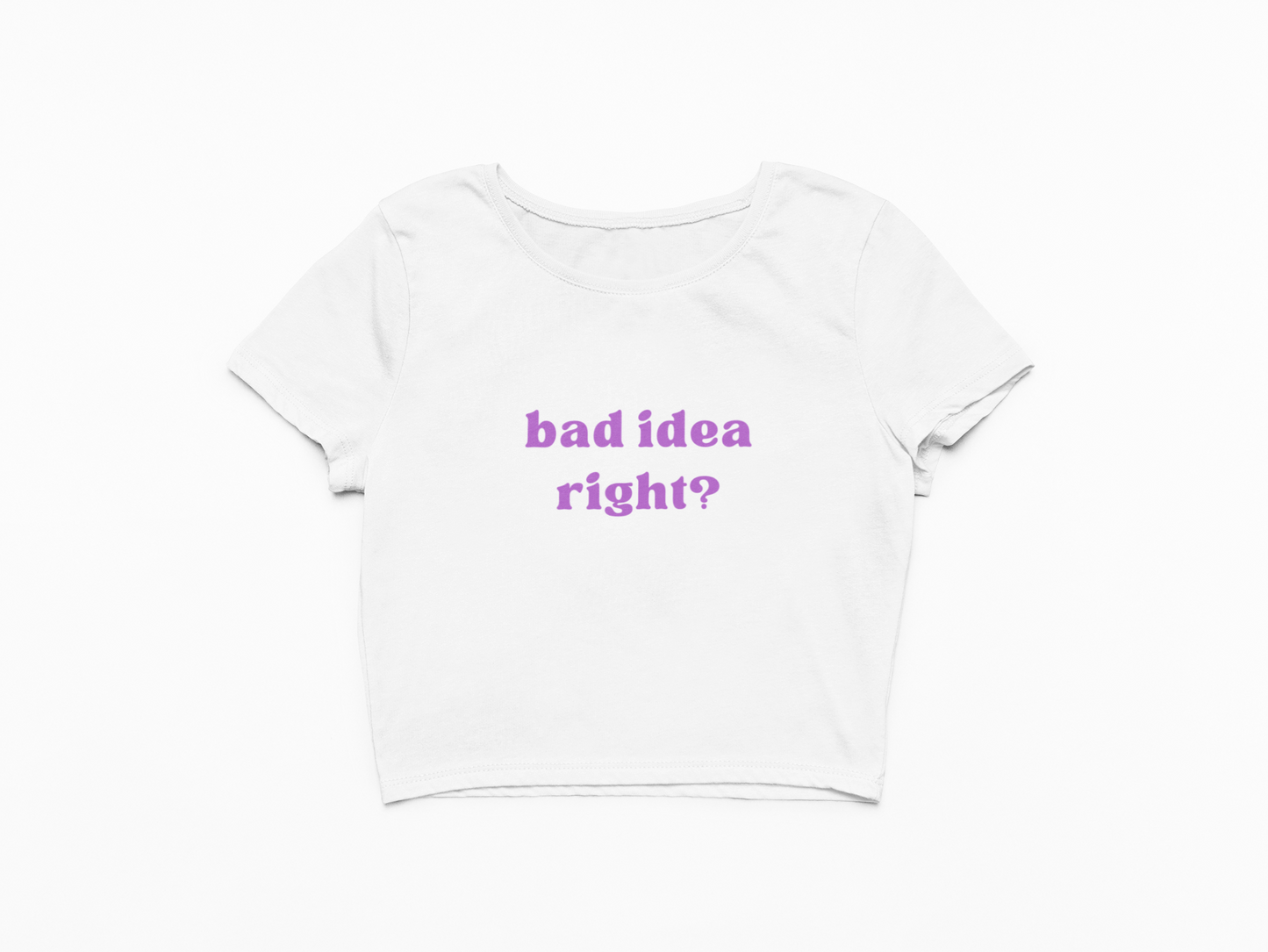 Bad Idea Right Baby Tee