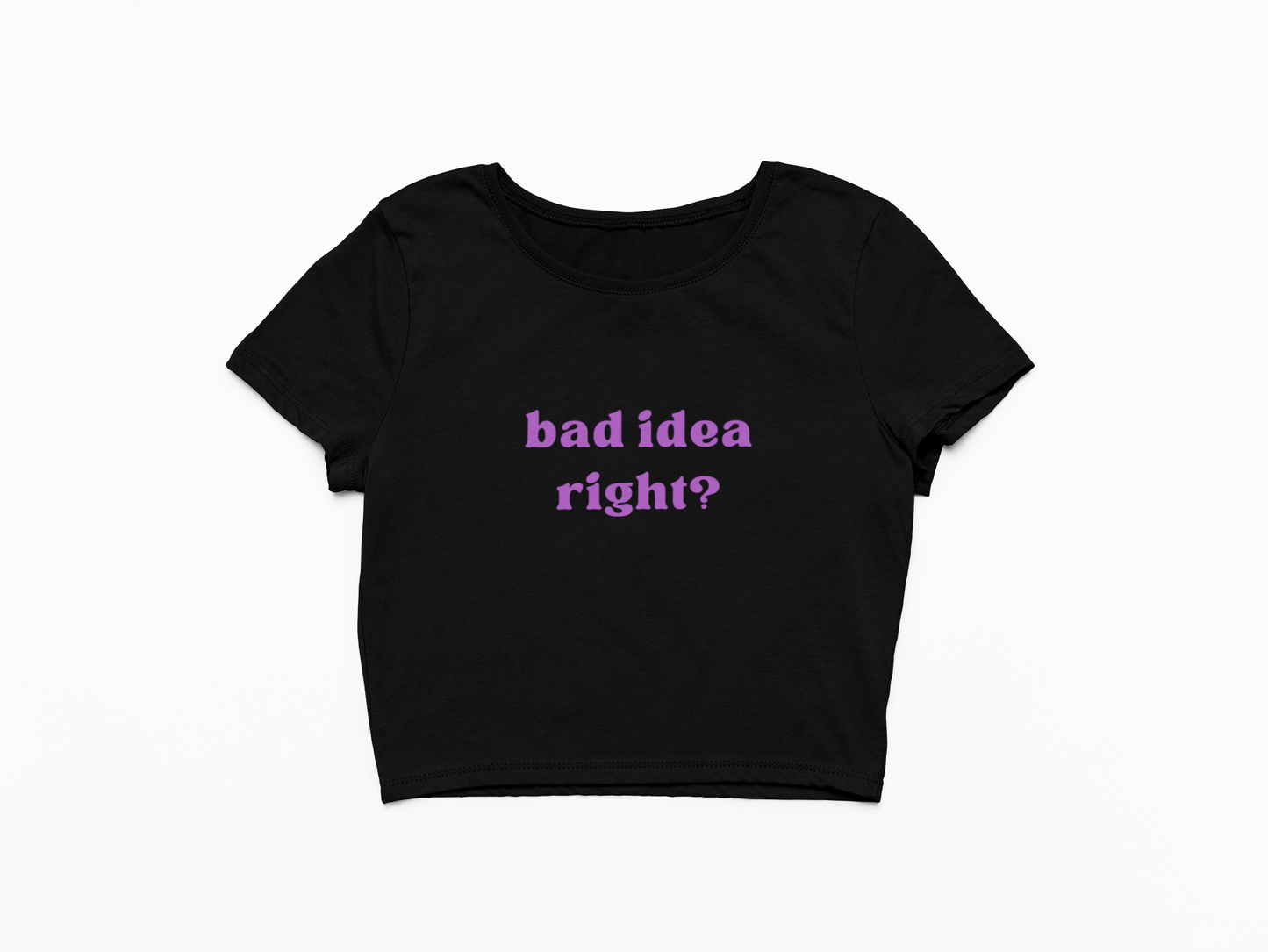 Bad Idea Right Baby Tee